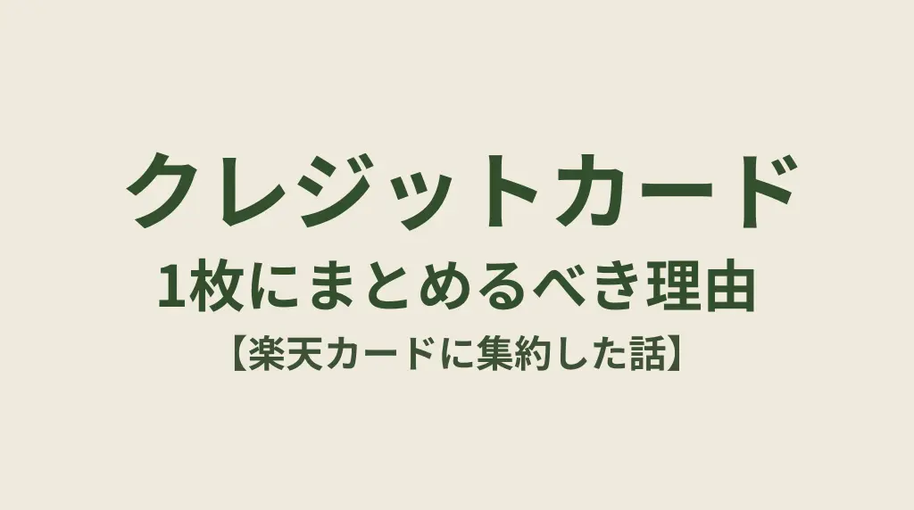 クレジットカードを1枚にまとめるべき理由【楽天カードに集約した話】